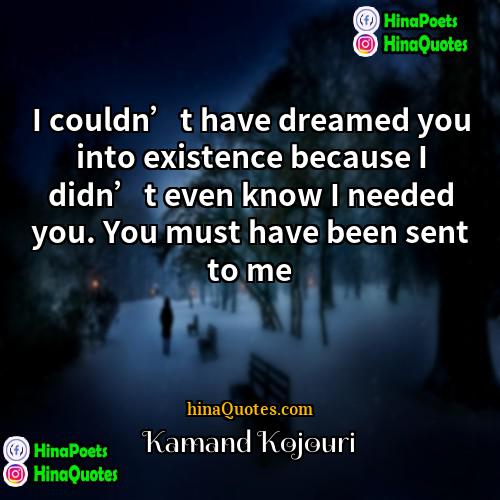 Kamand Kojouri Quotes | I couldn’t have dreamed you into existence